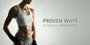 What are some proven ways to reduce visceral fat?